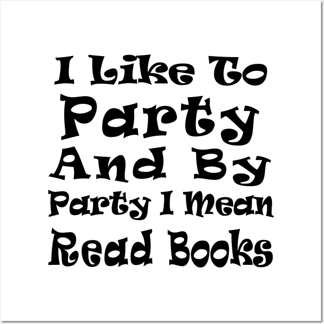 I Like to Party and by Party I Mean Read Books Wall Art by kirayuwi